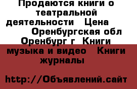 Продаются книги о театральной деятельности › Цена ­ 200-600 - Оренбургская обл., Оренбург г. Книги, музыка и видео » Книги, журналы   